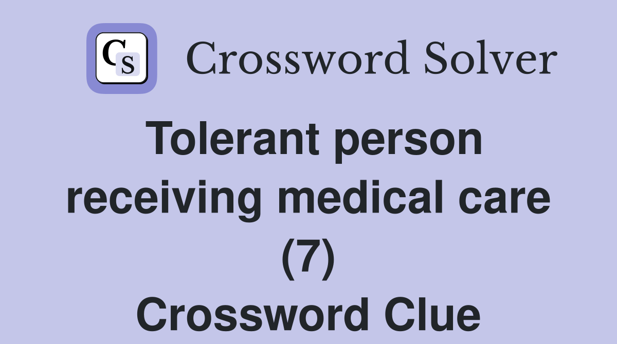 Tolerant person receiving medical care (7) - Crossword Clue Answers